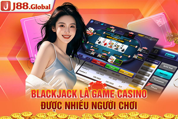 Blackjack là game casino được nhiều người chơi